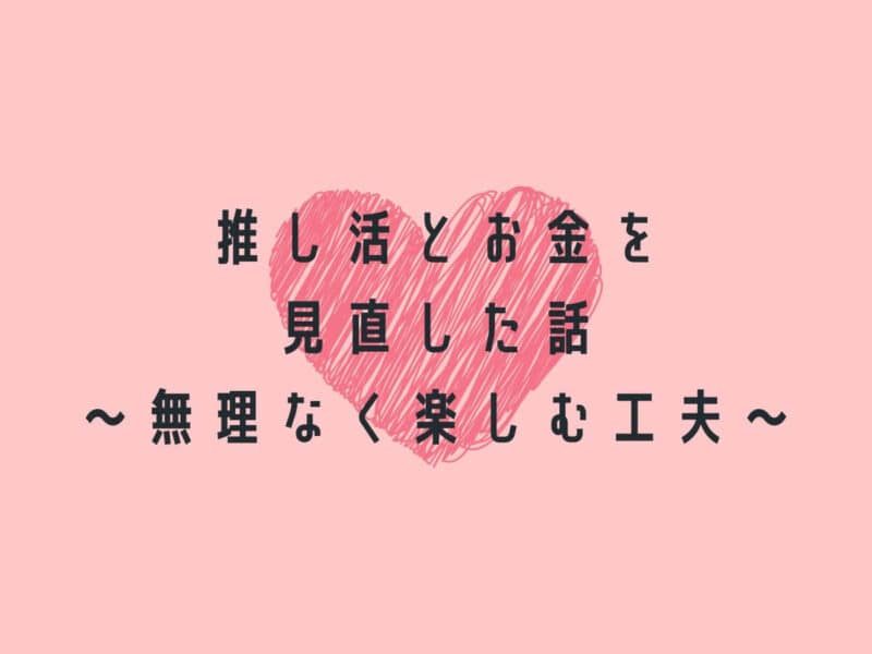 推し活とお金を見直した話 〜無理なく楽しむ工夫〜
